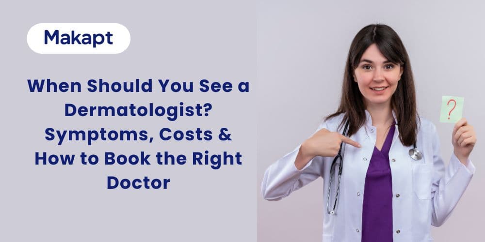 When Should You See a Dermatologist? Symptoms, Costs & How to Book the Right Doctor