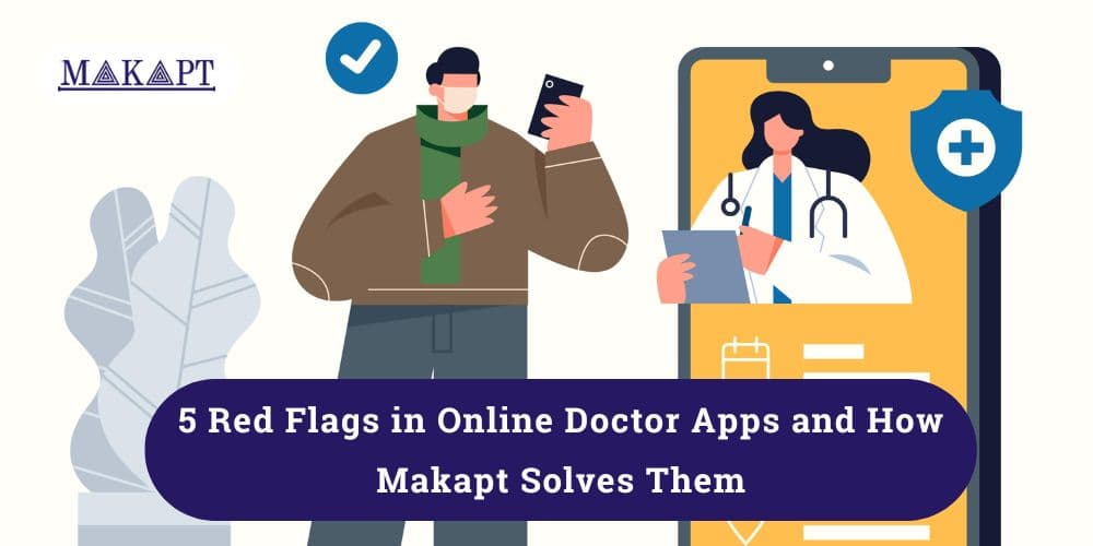 5 Red Flags in Online Doctor Apps and How Makapt Solves Them