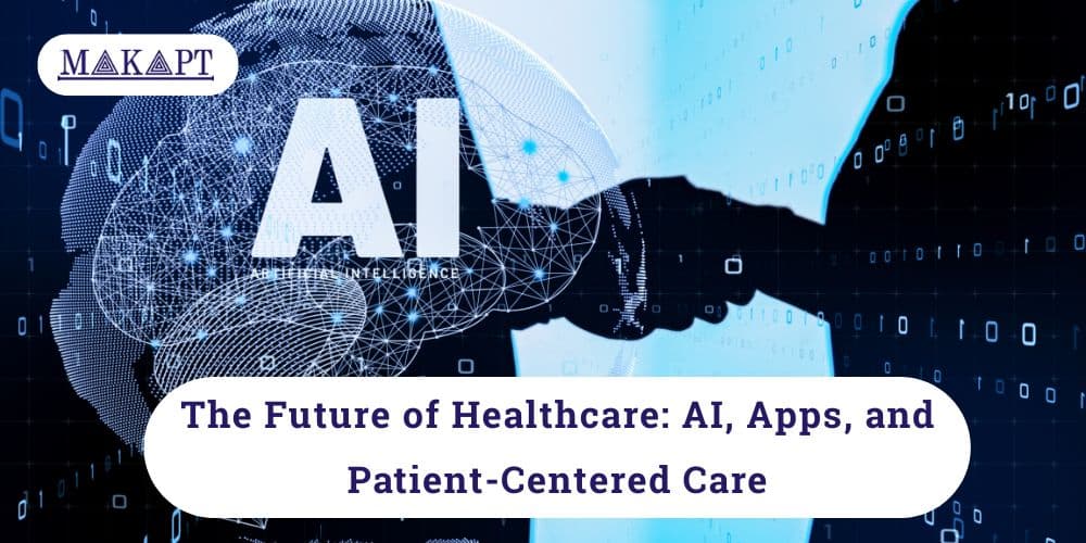 The Future of Healthcare: AI, Apps, and Patient-Centered Care