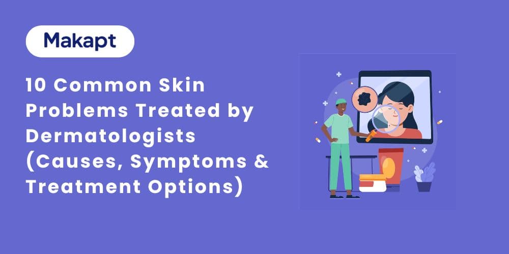 10 Common Skin Problems Treated by Dermatologists (Causes, Symptoms & Treatment Options)