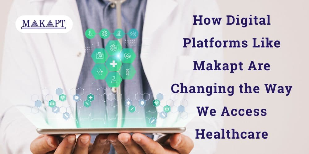 How Digital Platforms Like Makapt Are Changing the Way We Access Healthcare