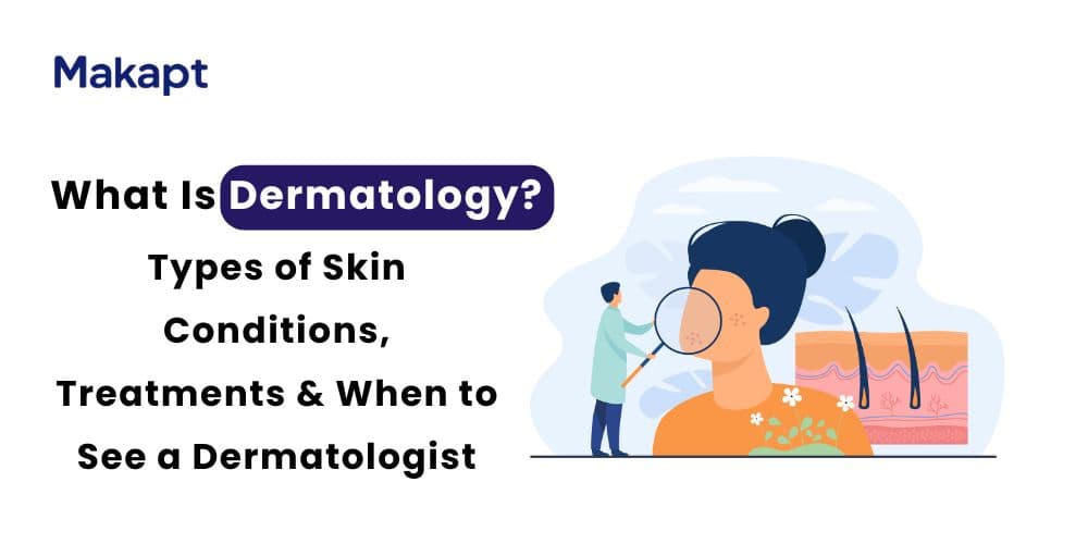 What Is Dermatology? Types of Skin Conditions, Treatments & When to See a Dermatologist